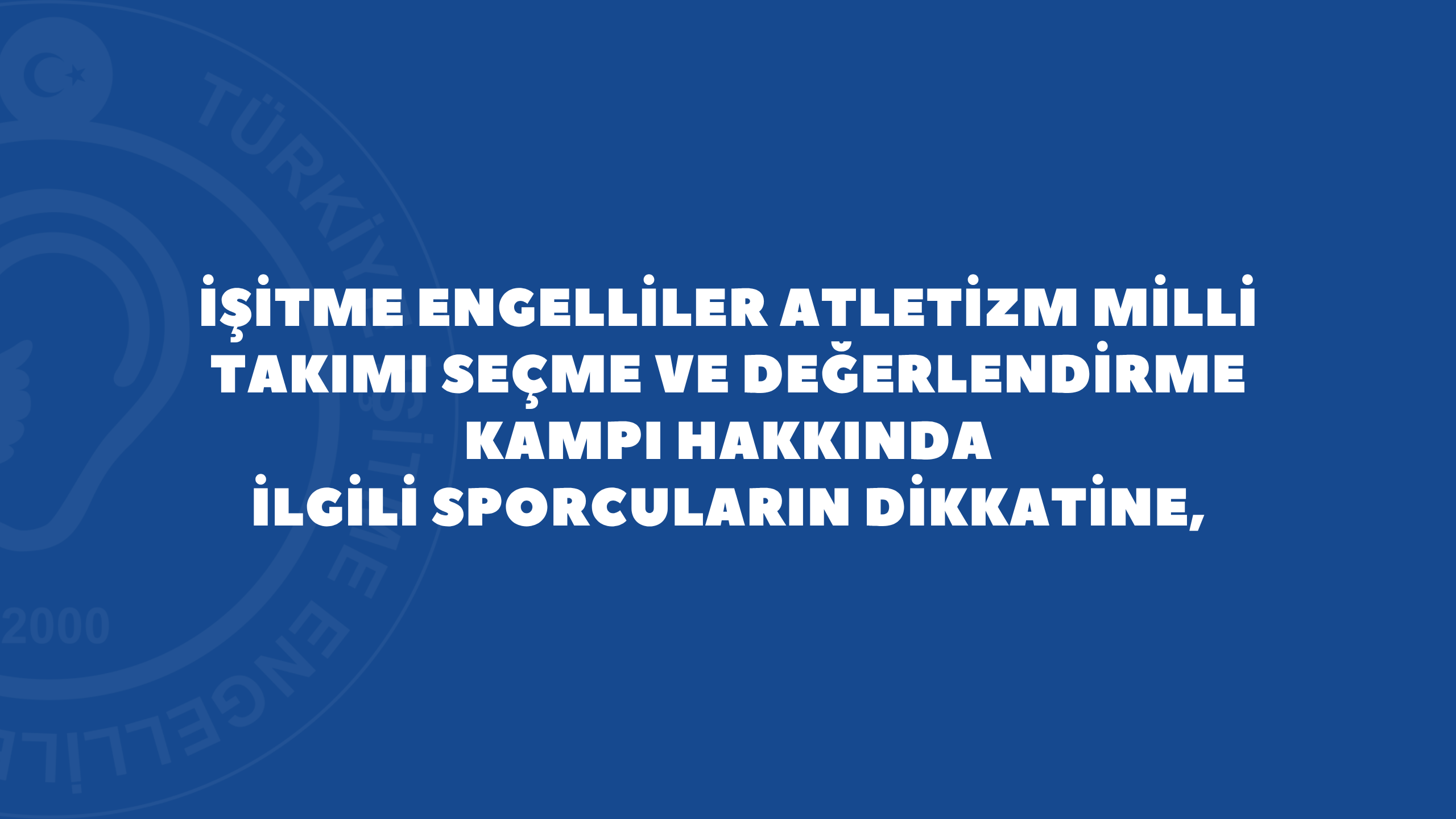 İşitme Engelliler Atletizm Millî Takımı Seçme ve Değerlendirme Kampı Hakkında İlgili Sporcuların Dikkatine,
