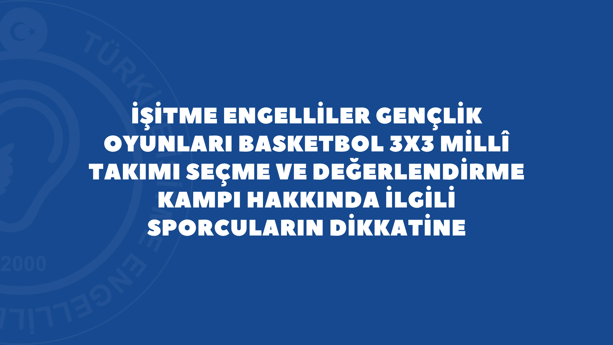İşitme Engelliler Gençlik Oyunları Basketbol 3x3 Millî Takımı Seçme Ve Değerlendirme Kampı Hakkında İlgili Sporcuların Dikkatine