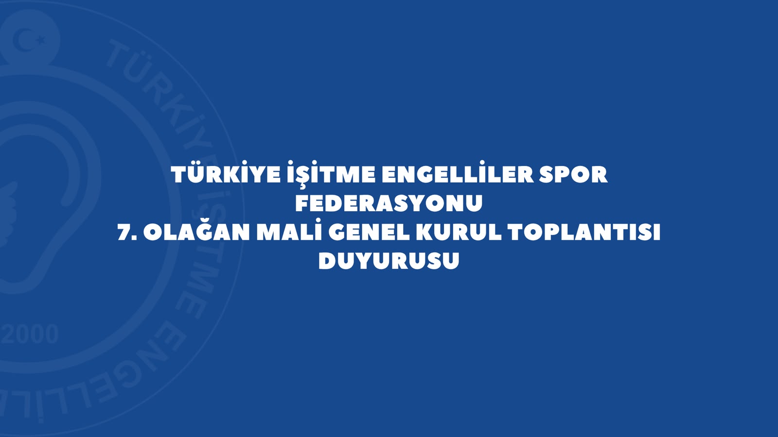 TÜRKİYE İŞİTME ENGELLİLER SPOR FEDERASYONU 7. OLAĞAN MALİ GENEL KURUL TOPLANTISI DUYURUSU