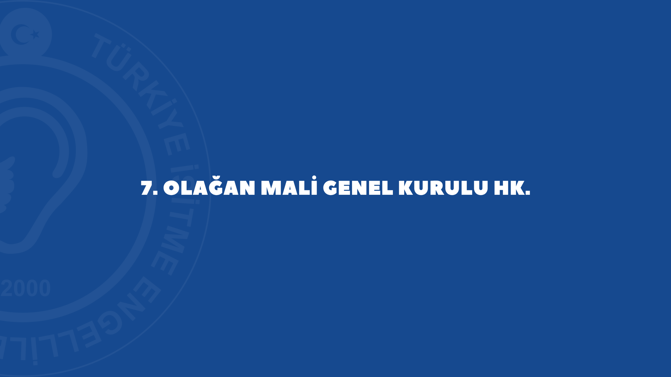 7. Olağan Mali Genel Kurulu Hk.