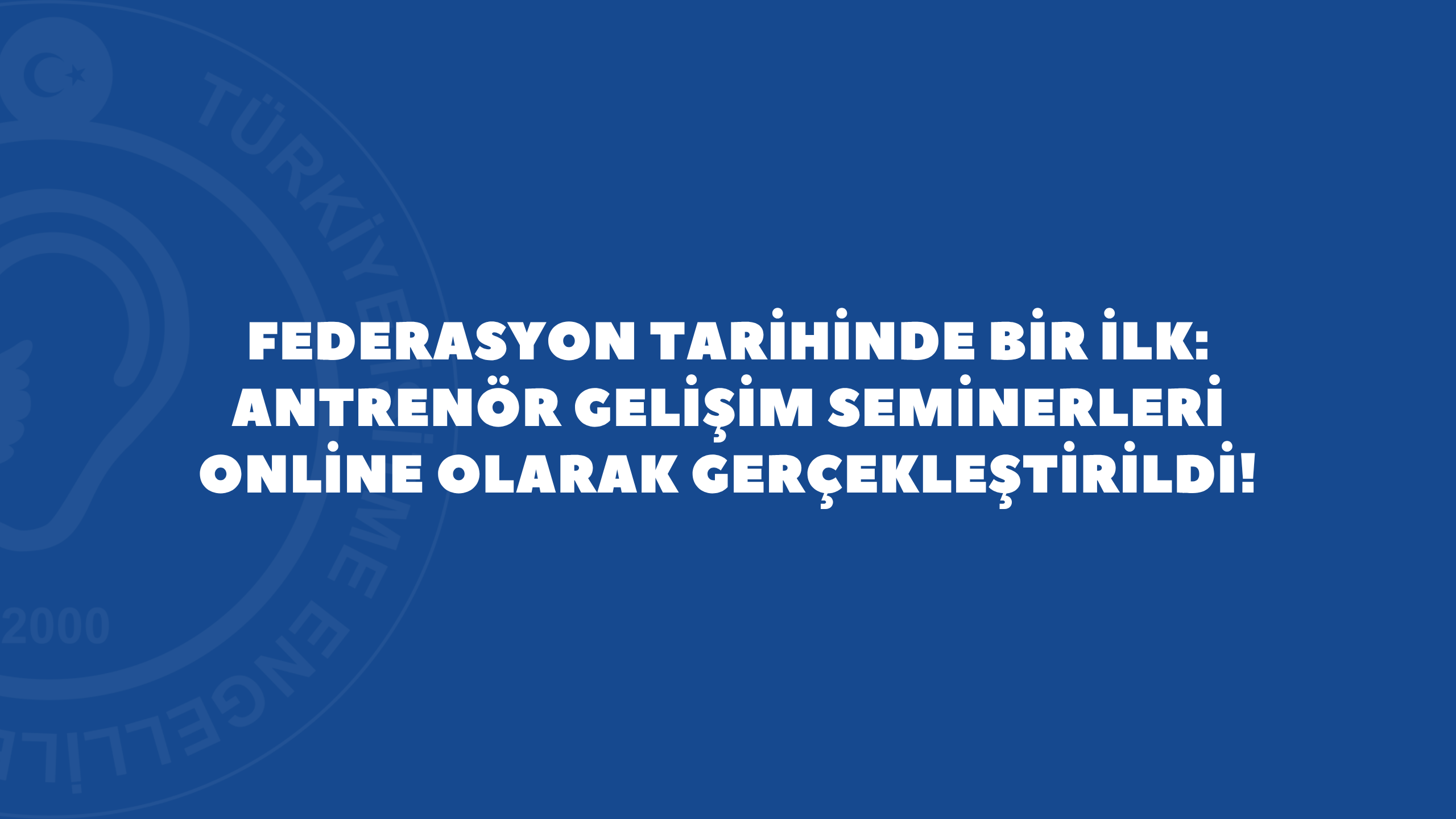 Federasyon Tarihinde Bir İlk: Antrenör Gelişim Seminerleri Online Olarak Gerçekleştirildi!